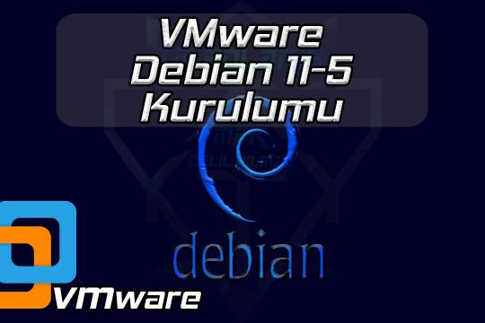 VMWARE DEBİAN 11-5 KURULUMU