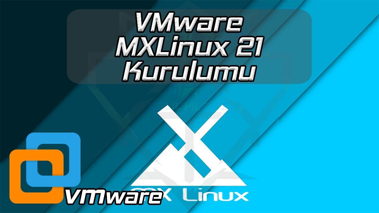 VMWARE MX LİNUX 21 KURULUMU