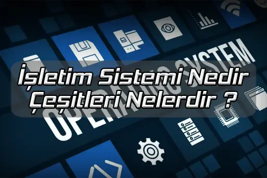 İşletim Sistemi Nedir Çeşitleri Nelerdir ?