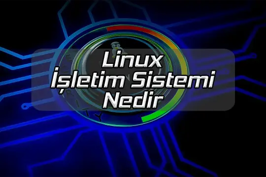 Linux İşletim Sistemi Nedir ?