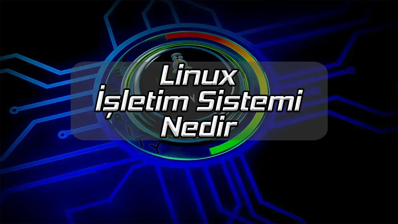 Linux İşletim Sistemi Nedir ?
